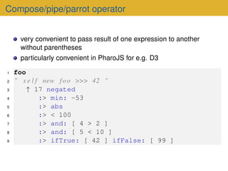 Compose/pipe/parrot operator
very convenient to pass result of one expression to another
without parentheses
particularly ...