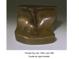 Female Fig Leaf  1950, cast 1961
Feuille de vigne femelle 
 