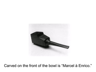 Carved on the front of the bowl is “Marcel à Enrico.”
 