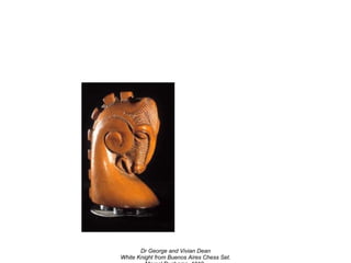 Dr George and Vivian Dean
White Knight from Buenos Aires Chess Set.
 