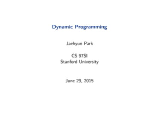 Dynamic Programming
Jaehyun Park
CS 97SI
Stanford University
June 29, 2015
 