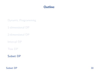 Outline
Dynamic Programming
1-dimensional DP
2-dimensional DP
Interval DP
Tree DP
Subset DP
Subset DP 30
 