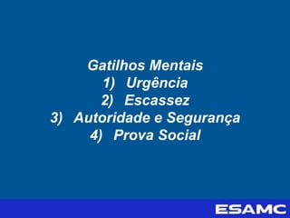 Gatilhos Mentais
1) Urgência
2) Escassez
3) Autoridade e Segurança
4) Prova Social
 
