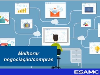 Melhorar
negociação/compras
 
