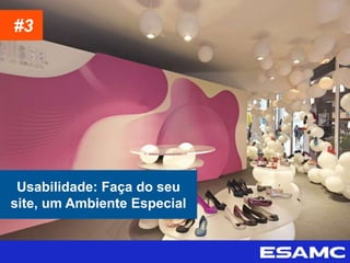Usabilidade: Faça do seu
site, um Ambiente Especial
#3
 