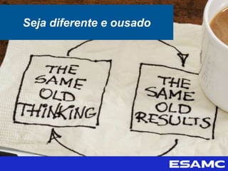 Seja diferente e ousado
 