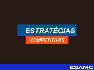 ESTRATÉGIAS
COMPETITIVAS
 