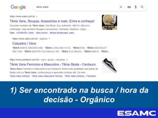 1) Ser encontrado na busca / hora da
decisão - Orgânico
 