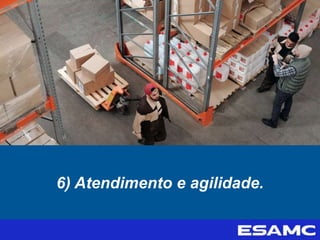 6) Atendimento e agilidade.
 