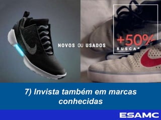 7) Invista também em marcas
conhecidas
 