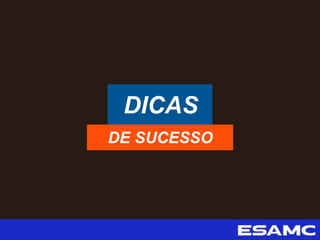 DICAS
DE SUCESSO
 