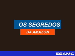OS SEGREDOS
DA AMAZON
 