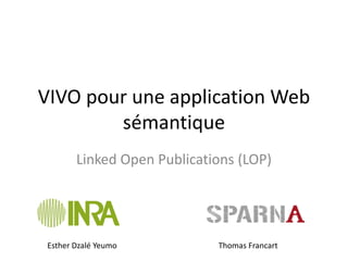 VIVO pour une application Web sémantique 
Linked Open Publications (LOP) 
Esther Dzalé Yeumo 
Thomas Francart  