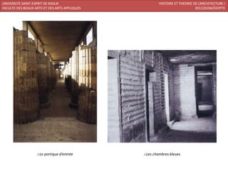 UNIVERSITE SAINT-ESPRIT DE KASLIK                      HISTOIRE ET THEORIE DE L’ARCHITECTURE I
FACULTE DES BEAUX-ARTS ET DES ARTS APPLIQUES                                201220/04/ÉGYPTE




                   oLe portique d’entrée       oLes chambres bleues
 
