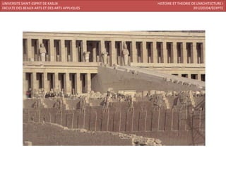 UNIVERSITE SAINT-ESPRIT DE KASLIK              HISTOIRE ET THEORIE DE L’ARCHITECTURE I
FACULTE DES BEAUX-ARTS ET DES ARTS APPLIQUES                        201220/04/ÉGYPTE
 