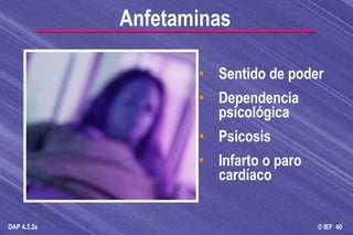 Sentido de poder Dependencia psicológica Psicosis Infarto o paro cardíaco Anfetaminas 