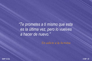 “ Te prometes a ti mismo que esta es la última vez, pero lo vuelves a hacer de nuevo.” Un adicto a la heroína 