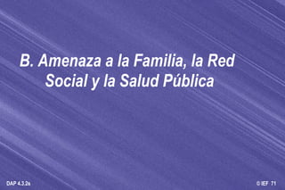B. Amenaza a la Familia, la Red  Social y la Salud Pública 