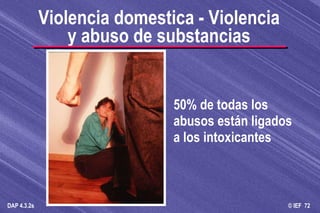 Violencia domestica - Violencia y abuso de substancias 50% de todas los abusos están ligados a los intoxicantes 