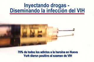 70% de todos los adictos a la heroína en Nueva York dieron positivo al examen de VIH Inyectando drogas -  Diseminando la infección del VIH 