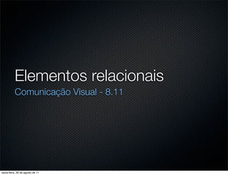 Elementos relacionais
          Comunicação Visual - 8.11




sexta-feira, 26 de agosto de 11
 