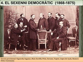 4. EL SEXENNI DEMOCRÀTIC  (1868-1875) 4.2. LA REVOLUCIÓ DE SETEMBRE DE 1868 Govern provisional. Figuerola; Sagasta y Ruiz Zorrilla; Prim, Serrano, Topete, López de Ayala, Romero Ortiz i Lorenzana  