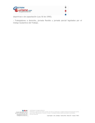 deportivas o de capacitación (Ley 50 de 1990).
- Trabajadores a domicilio, jornada flexible y jornada parcial legislados por el
Código Sustantivo del Trabajo.
 