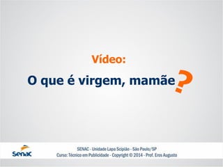 O que é virgem, mamãe 
Vídeo:  