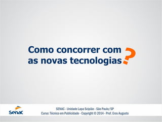 Como concorrer com as novas tecnologias  