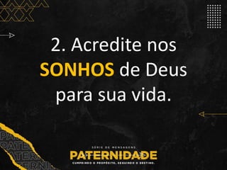 2. Acredite nos
SONHOS de Deus
para sua vida.
 