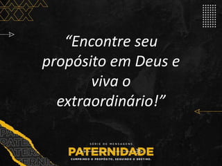 “Encontre seu
propósito em Deus e
viva o
extraordinário!”
 