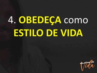 4. OBEDEÇA como
ESTILO DE VIDA
 