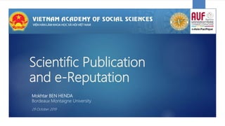 Scientific Publication
and e-Reputation
Mokhtar BEN HENDA
Bordeaux Montaigne University
29 October 2019
 
