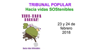 TRIBUNAL POPULAR
Hacia vidas SOStenibles
23 y 24 de
febrero
2018
 