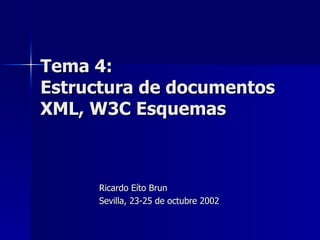 Tema 4:  Estructura de documentos XML, W3C Esquemas Ricardo Eíto Brun Sevilla, 23-25 de octubre 2002 