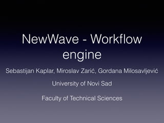 NewWave - Workﬂow
engine
Sebastijan Kaplar, Miroslav Zarić, Gordana Milosavljević
University of Novi Sad
Faculty of Technical Sciences
 