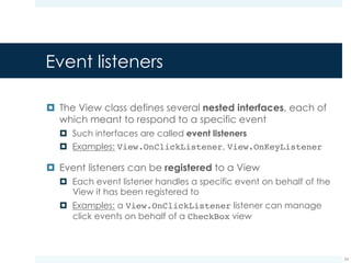 Event listeners
¤ Inheritance is no longer needed, it is sufficient to create
the correct event listener and register it to the View
24
.
.
.
event1
event2
eventN
 