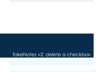 TakeNotes v2: create onClick
listeners
¤ The event we handle is the user click on a checkbox
32
retrieve the list
for each checkbox list
add OnClickListener;
2
 