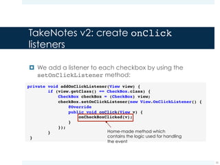 TakeNotes v2: how to handle the
click?
¤ At the current state we have create a method that is
woken up each time the user touches a checkbox
¤ The expected behavior is the one of showing an alert,
asking for confirmation
35
 