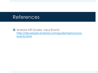 Event handling vs. layout file
¤ Sometimes there are views that do not need to change
during run-time
43
The “+” button
ü Used to add new items to the list
ü It is loaded at runtime
ü Its behavior remains unchanged
during the execution
ü Its aspect remains unchanged
during the execution
 