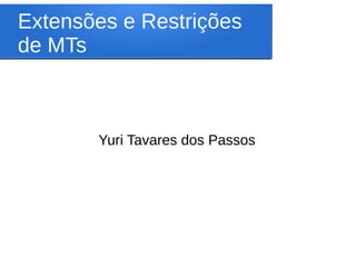 Extensões e Restrições
de MTs
Yuri Tavares dos Passos
 