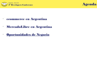 Agenda2º Developers Conference
Argentina - Abril 2014
•
ecommerce en Argentina
•
MercadoLibre en Argentina
•
Oportunidades de Negocio
 