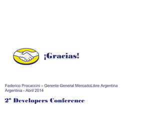¡Gracias!
2º Developers Conference
Federico Procaccini – Gerente General MercadoLibre Argentina
Argentina - Abril 2014
 