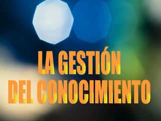 LA GESTIÓN DEL CONOCIMIENTO 
