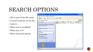  All or part of the file name
 A word or phrase in the file
 Look in
 When was it modified?
 What size is it?
 More advanced options
 