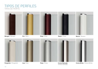 TIPOS DE PERFILES
TIPOS DE PERFIS




Wengué / Wengué       Oro / Ouro    Rioja / Rioja   Negro / Preto    Blanco / Branco




Pergamón / Pergamón   Inox / Inox   Plata / Prata   Cromo Satinado   Cromo Brillo / Cromo Brilho
                                                    Cromo Cetinado
10
 