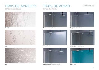 TIPOS DE ACRÍLICO   TIPOS DE VIDRIO
TIPOS DE ACRÍLICO   TIPOS DE VIDRO




Agua Viva	          Transparente / Transparente	   Carglass / Carglass	




Blup	               Ácido / Ácido	                 Gris Humo / Gris Fumo	




Ave                 Master Carré / Master Carré	   Azul / Azul	

                                                                            11
 