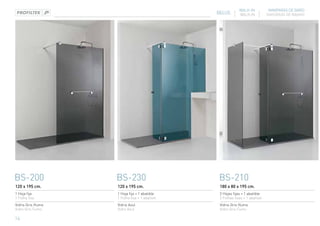 WALK-IN           MAMPARAS DE BAÑO
                                               BELUS         WALK-IN          DIVISÓRIAS DE BANHO




BS-200             BS-230                      BS-210
120 x 195 cm.      120 x 195 cm.                180 x 80 x 195 cm.
1 Hoja fija        1 Hoja fija + 1 abatible     2 Hojas fijas + 1 abatible
1 Folha fixa       1 Folha fixa + 1 abatível    2 Folhas fixas + 1 abatível
Vidrio Gris Humo   Vidrio Azul                  Vidrio Gris Humo
Vidro Gris Fumo    Vidro Azul                   Vidro Gris Fumo

14
 