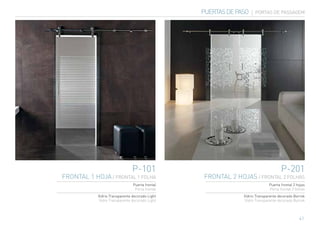 PUERTAS DE PASO    PORTAS DE PASSAGEM




                                P-101                                              P-201
FRONTAL 1 HOJA / FRONTAL 1 FOLHA                 FRONTAL 2 HOJAS / FRONTAL 2 FOLHAS
                                Puerta frontal                              Puerta frontal 2 hojas
                                 Porta frontal                              Porta frontal 2 folhas
            Vidrio Transparente decorado Light                Vidrio Transparente decorado Barrok
             Vidro Transparente decorado Light                 Vidro Transparente decorado Barrok



                                                                                              41
 