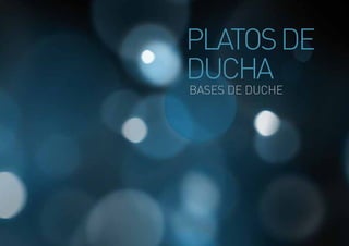 PLATOS DE
DUCHA
BASES DE DUCHE
 